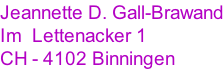 Jeannette D. Gall-Brawand Im  Lettenacker 1 CH - 4102 Binningen